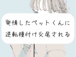 【同人 アダルト作品 】【逆転】発情したペットくんに逆転種付け交尾されちゃうやつ