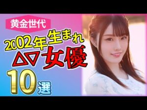 黄金世代！2002生まれセ〇シー女優10選
