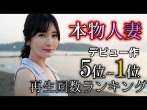 本物人妻　デビュー作　5～１位　サンプル動画の再生回数ランキング